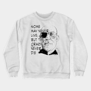 Some May Never Live, But The Crazy Never Die Crewneck Sweatshirt